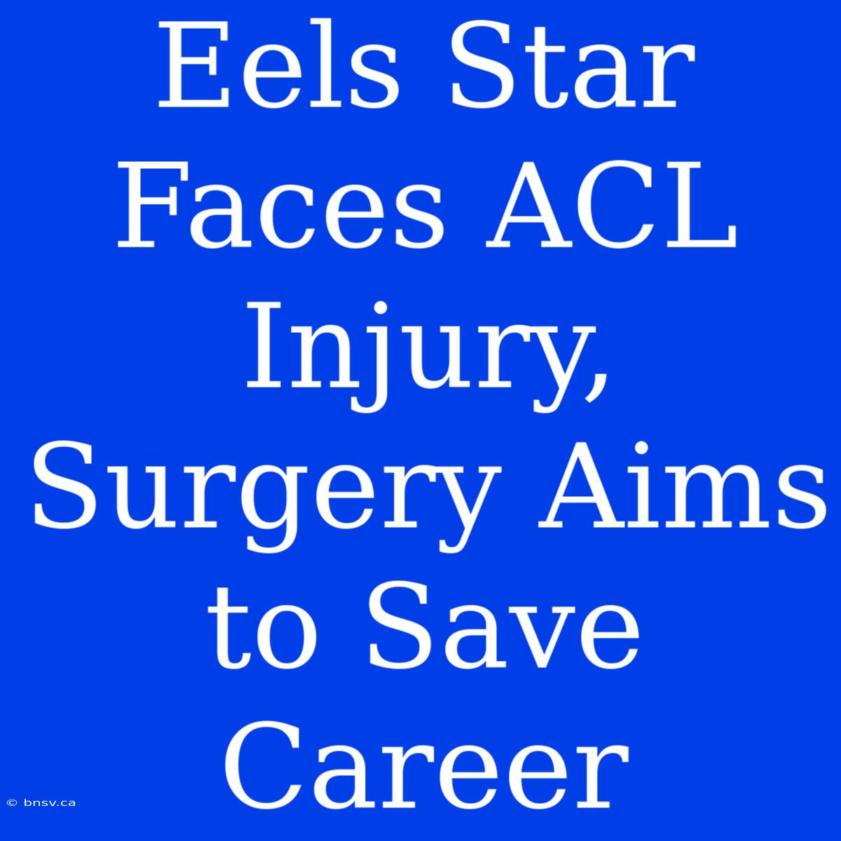 Eels Star Faces ACL Injury, Surgery Aims To Save Career