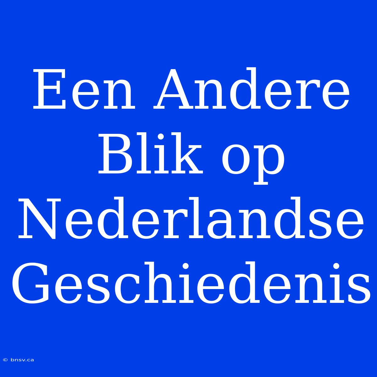 Een Andere Blik Op Nederlandse Geschiedenis