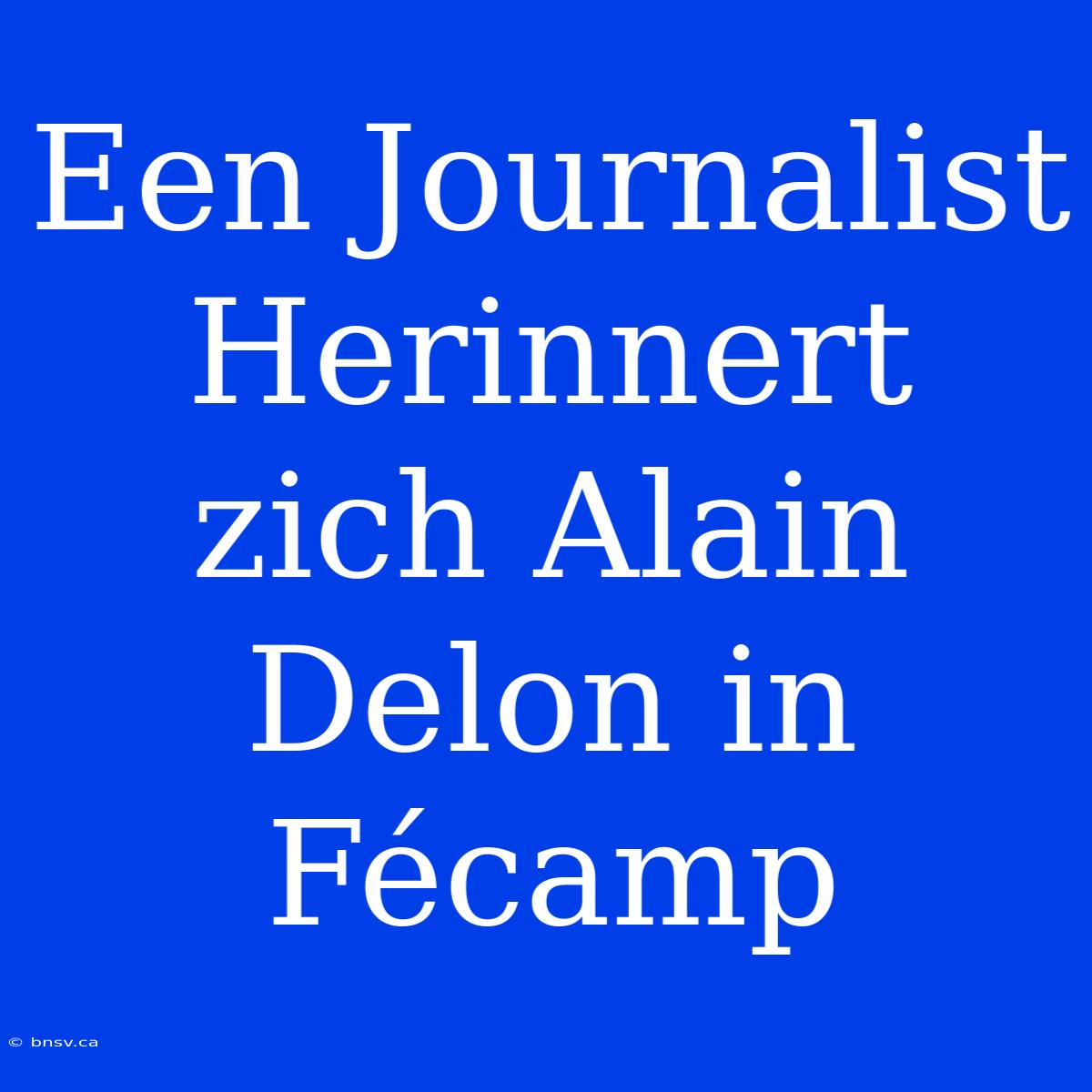 Een Journalist Herinnert Zich Alain Delon In Fécamp