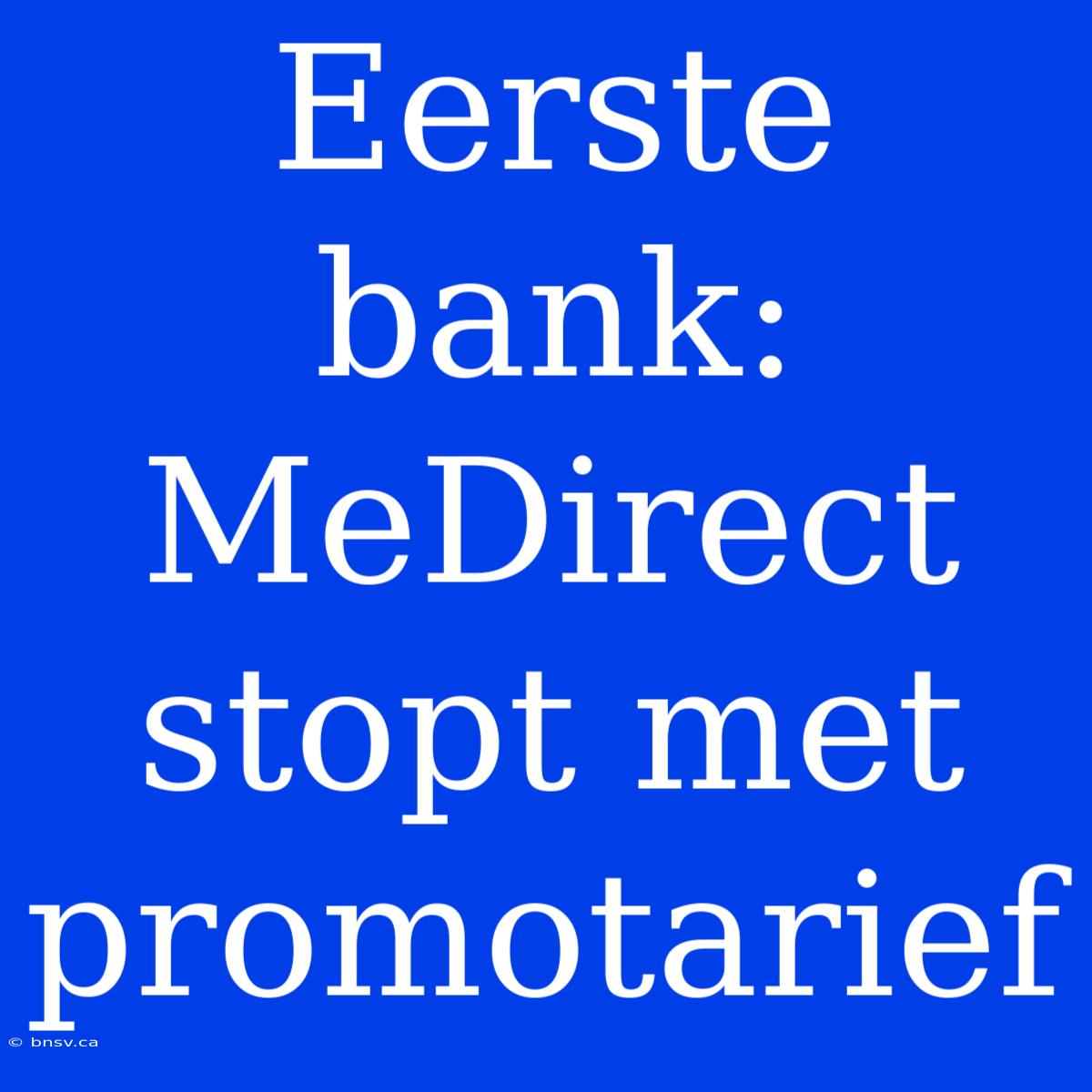 Eerste Bank: MeDirect Stopt Met Promotarief