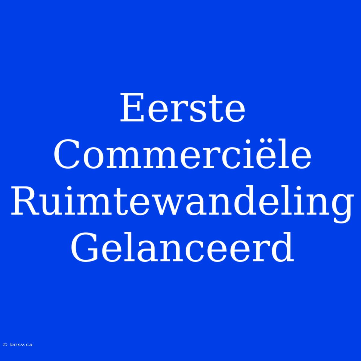 Eerste Commerciële Ruimtewandeling Gelanceerd