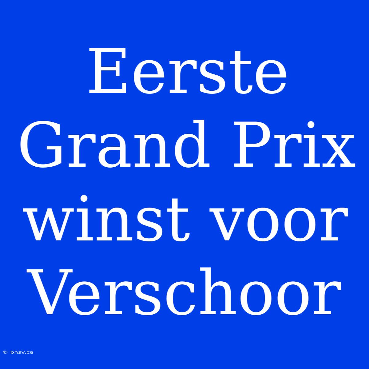 Eerste Grand Prix Winst Voor Verschoor