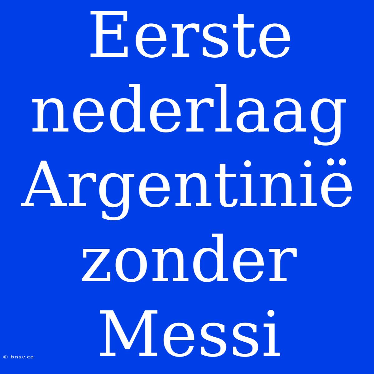 Eerste Nederlaag Argentinië Zonder Messi