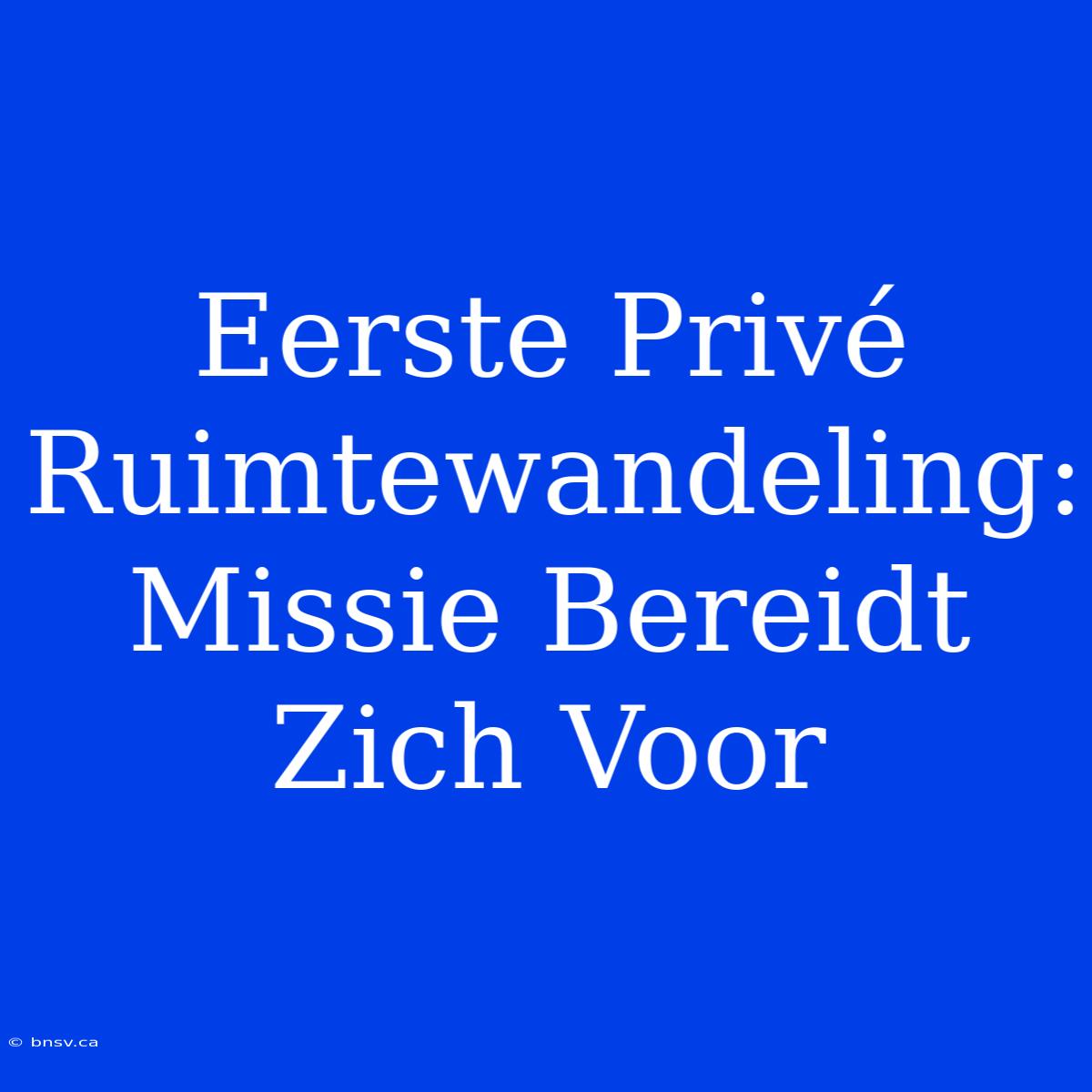 Eerste Privé Ruimtewandeling: Missie Bereidt Zich Voor