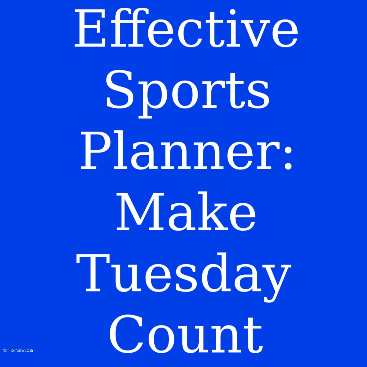 Effective Sports Planner: Make Tuesday Count