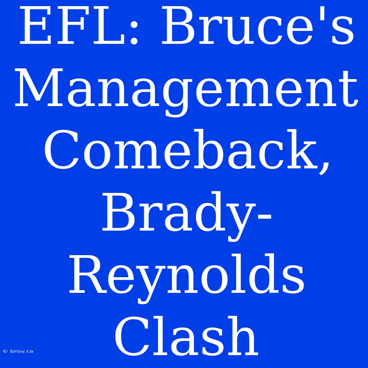 EFL: Bruce's Management Comeback, Brady-Reynolds Clash