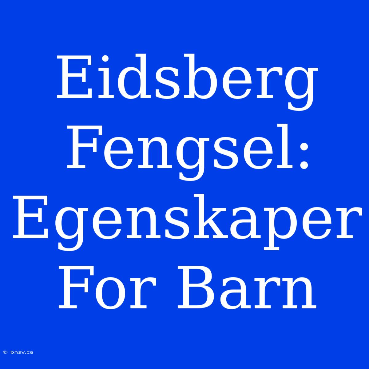 Eidsberg Fengsel: Egenskaper For Barn