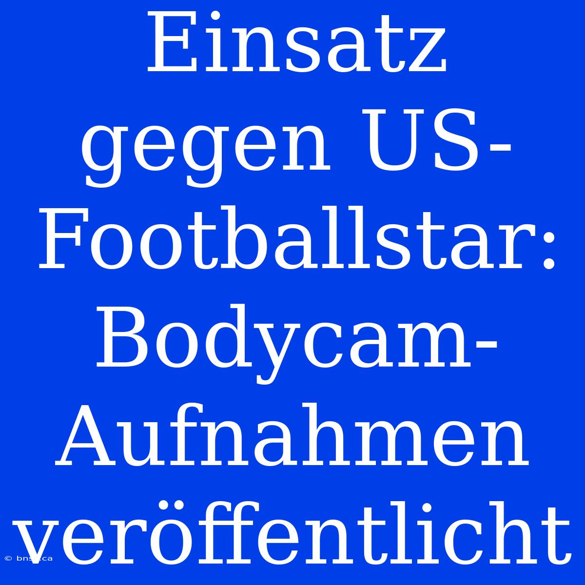 Einsatz Gegen US-Footballstar: Bodycam-Aufnahmen Veröffentlicht