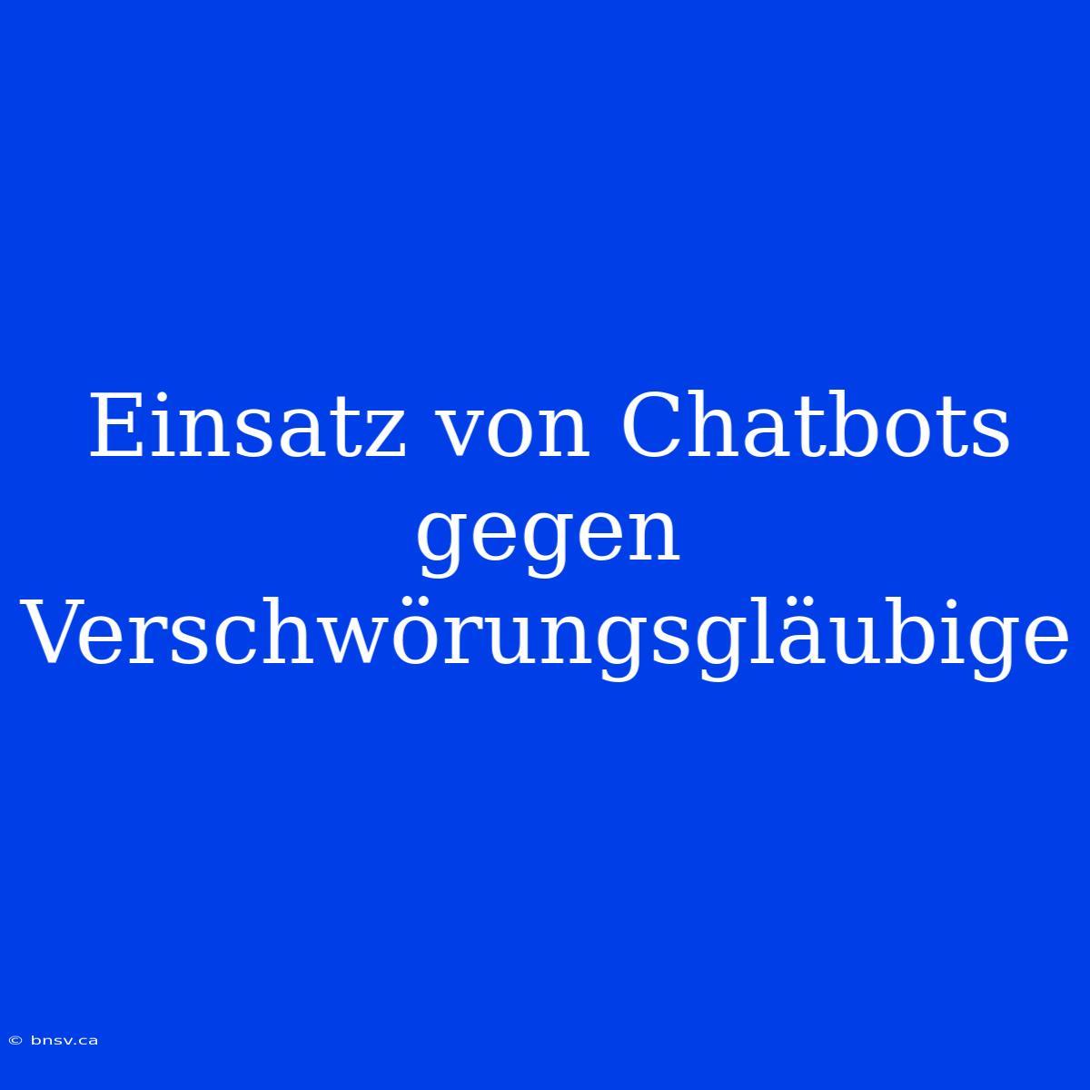 Einsatz Von Chatbots Gegen Verschwörungsgläubige