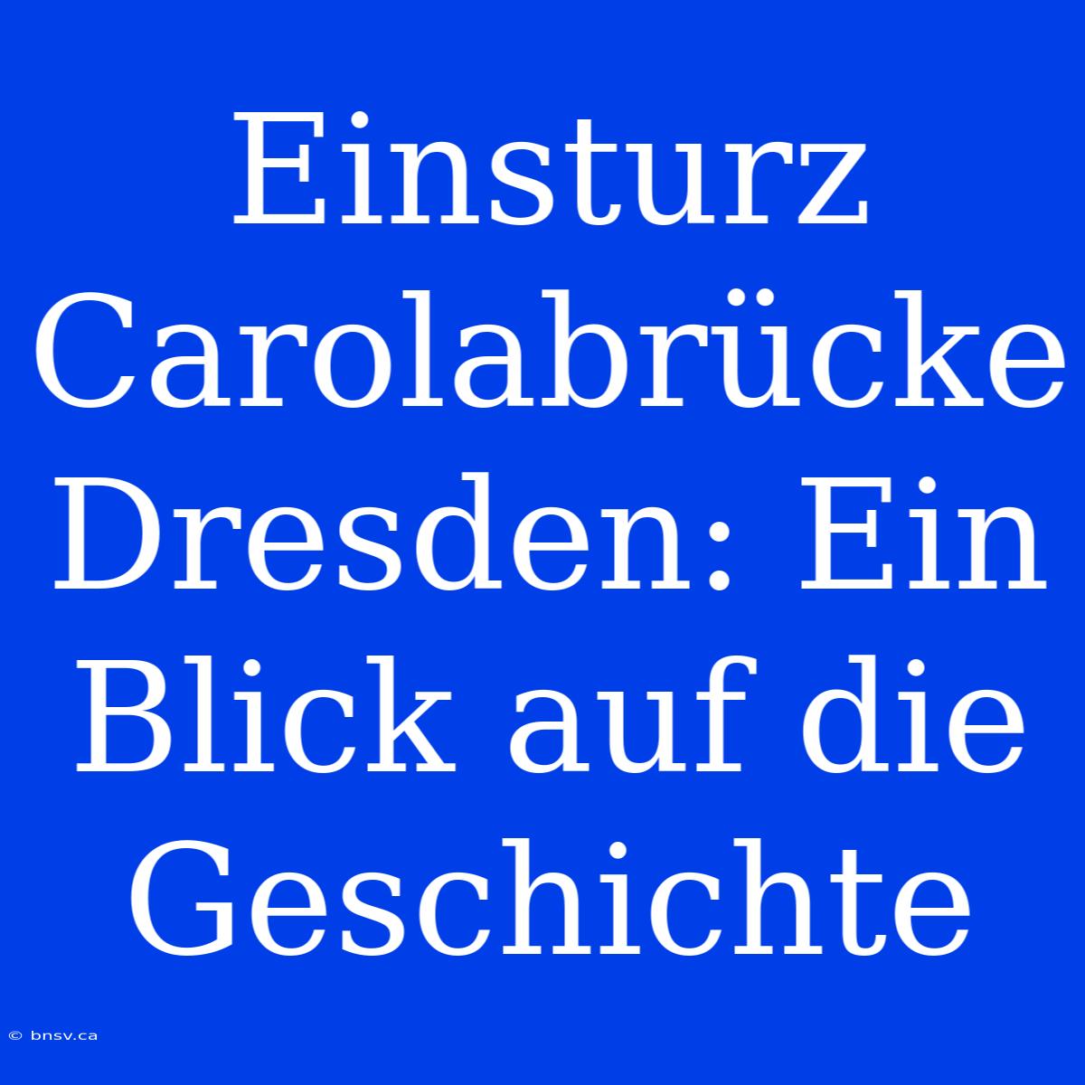 Einsturz Carolabrücke Dresden: Ein Blick Auf Die Geschichte