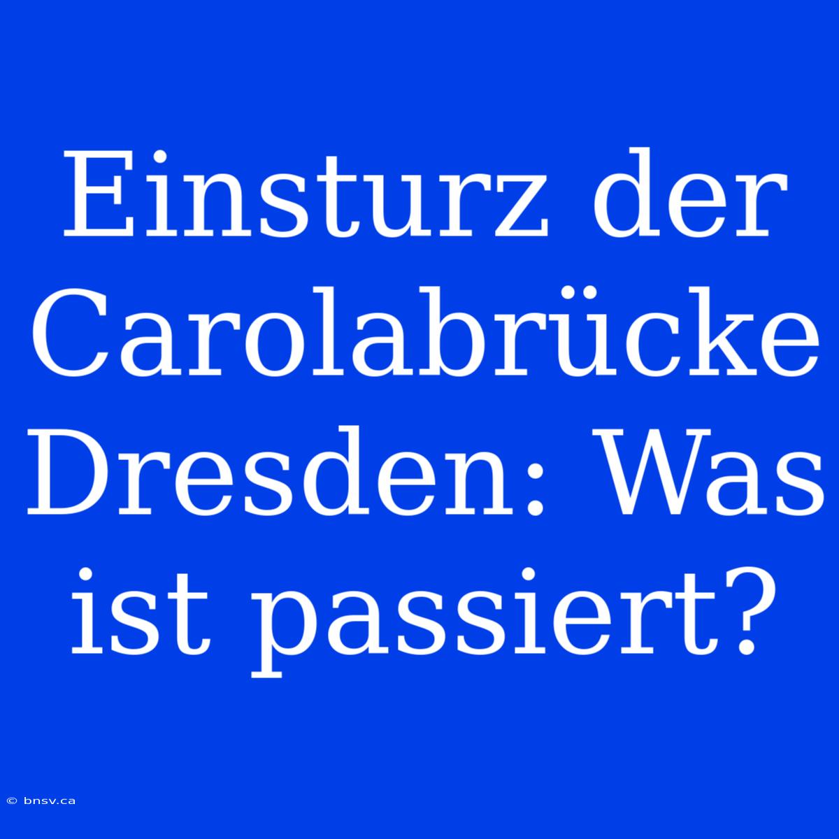 Einsturz Der Carolabrücke Dresden: Was Ist Passiert?