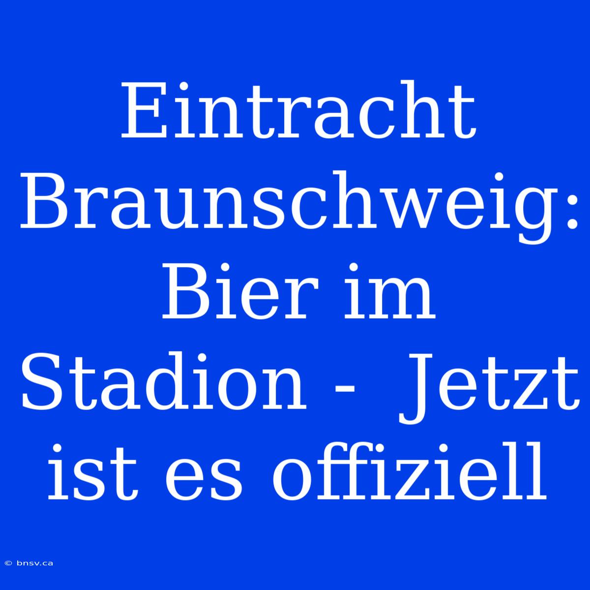 Eintracht Braunschweig: Bier Im Stadion -  Jetzt Ist Es Offiziell