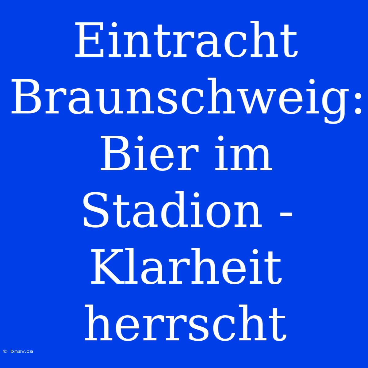 Eintracht Braunschweig: Bier Im Stadion -  Klarheit Herrscht