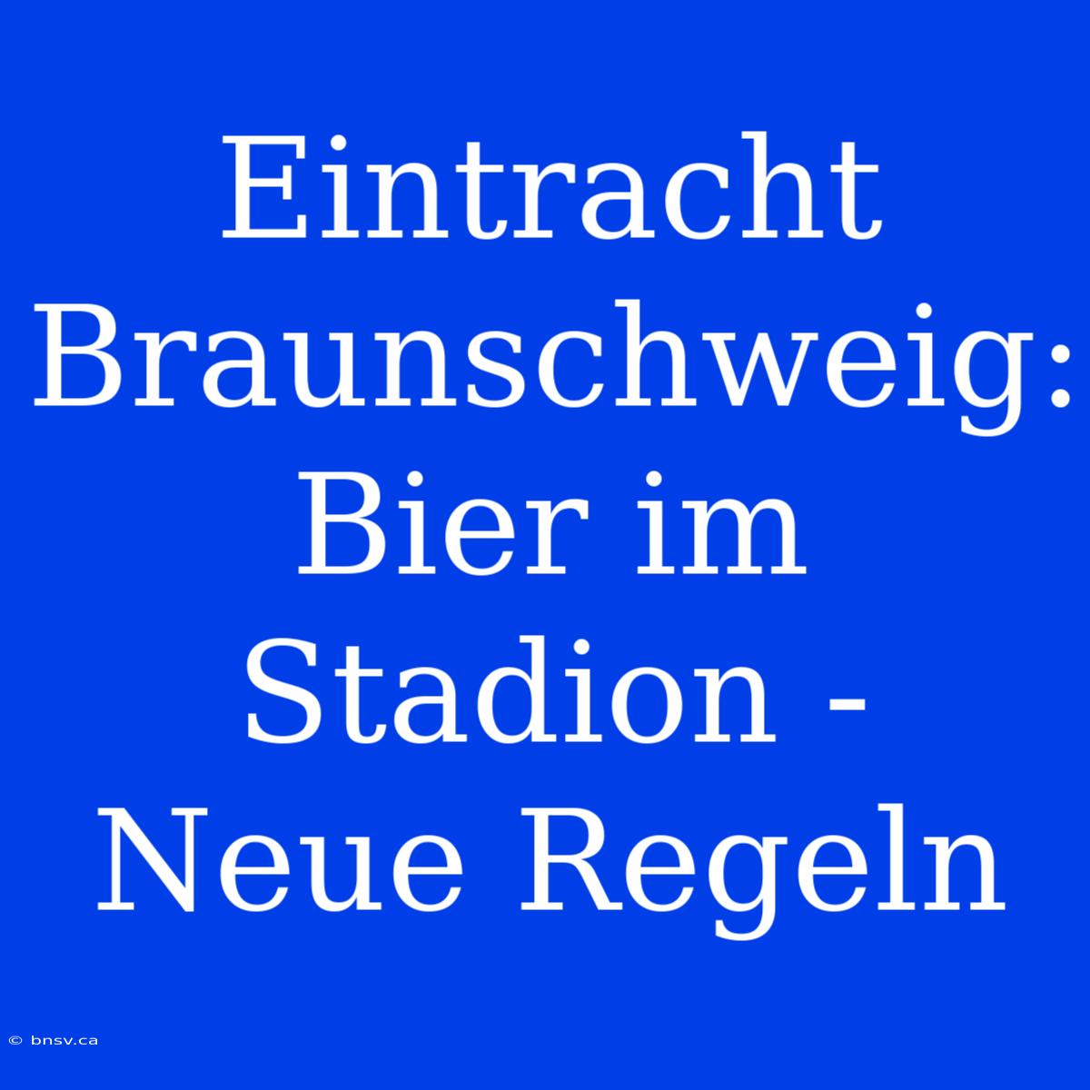 Eintracht Braunschweig:  Bier Im Stadion -  Neue Regeln