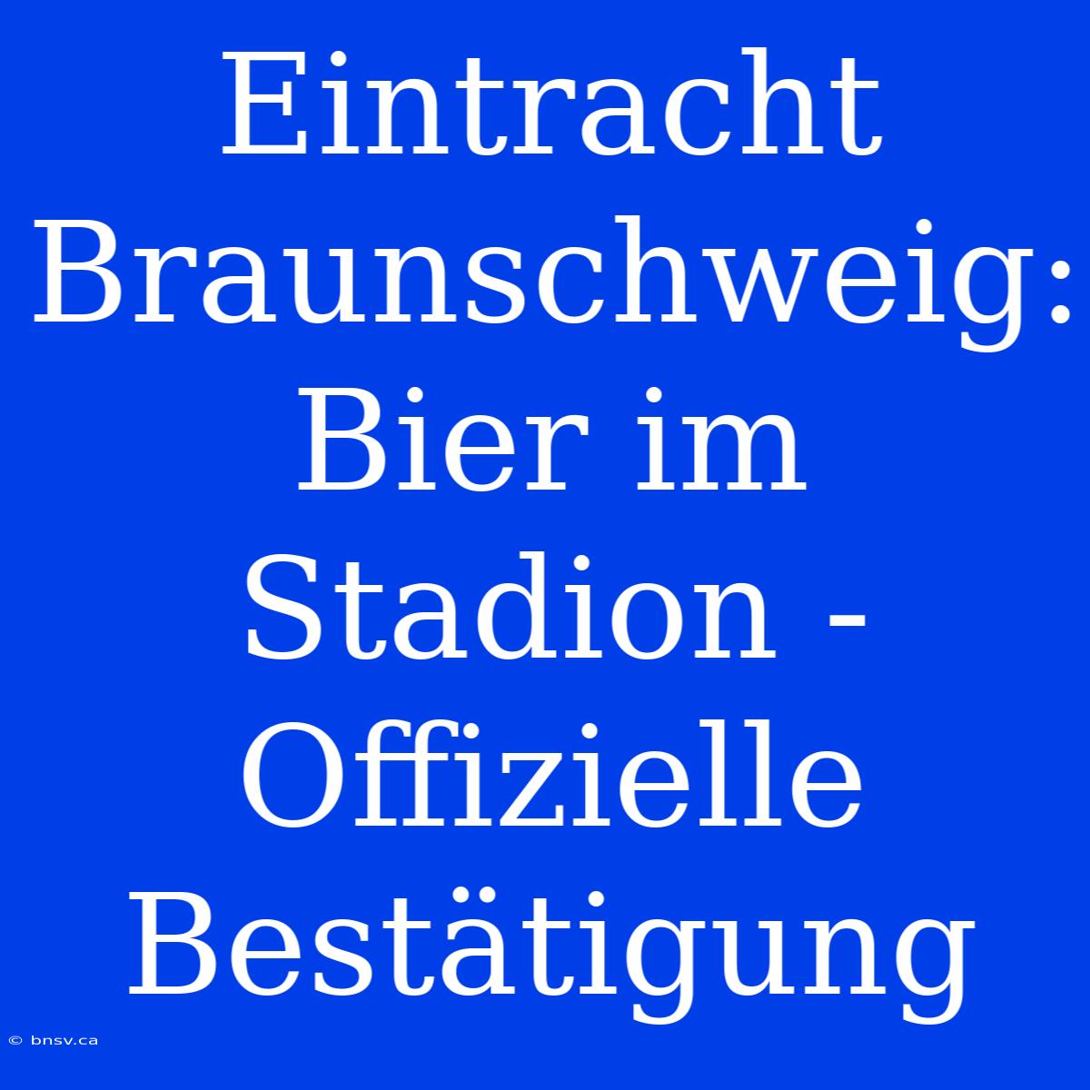 Eintracht Braunschweig:  Bier Im Stadion -  Offizielle Bestätigung