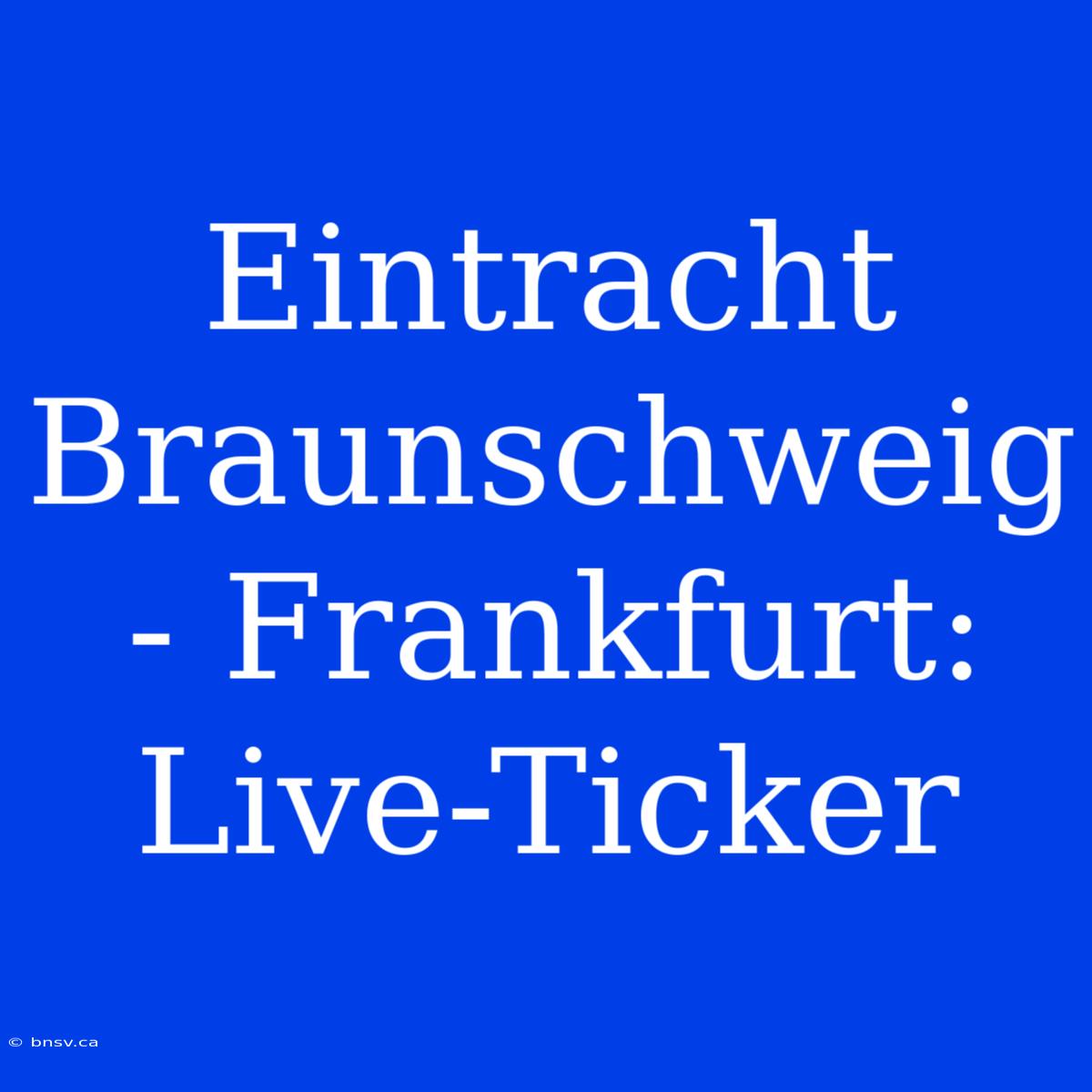 Eintracht Braunschweig - Frankfurt: Live-Ticker