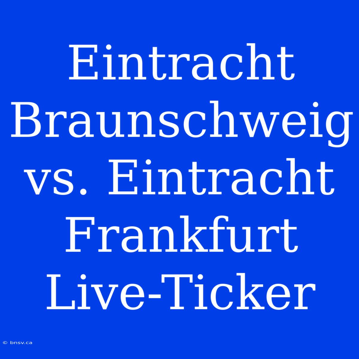 Eintracht Braunschweig Vs. Eintracht Frankfurt Live-Ticker