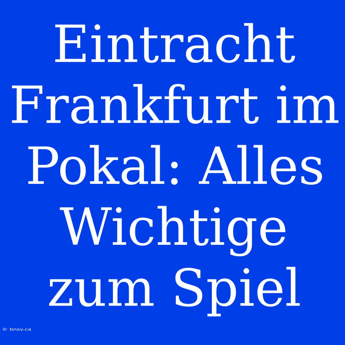 Eintracht Frankfurt Im Pokal: Alles Wichtige Zum Spiel