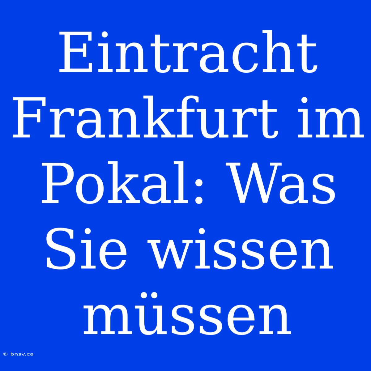 Eintracht Frankfurt Im Pokal: Was Sie Wissen Müssen