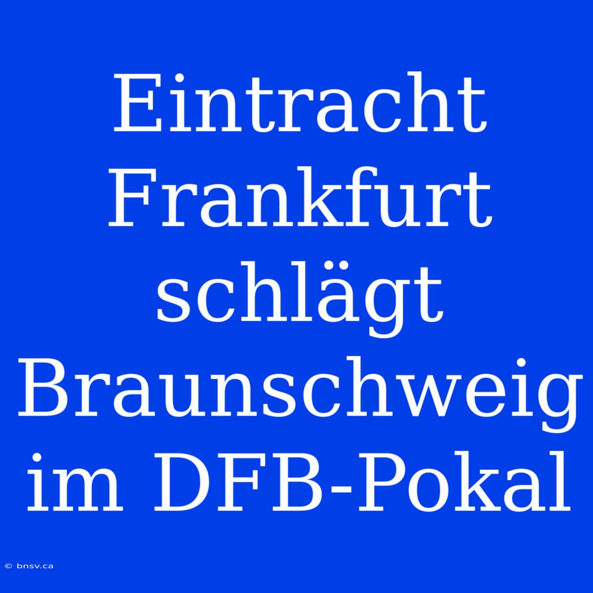 Eintracht Frankfurt Schlägt Braunschweig Im DFB-Pokal