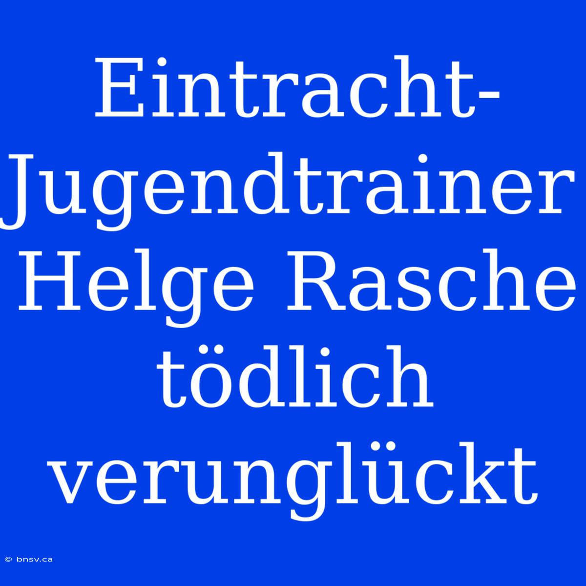 Eintracht-Jugendtrainer Helge Rasche Tödlich Verunglückt