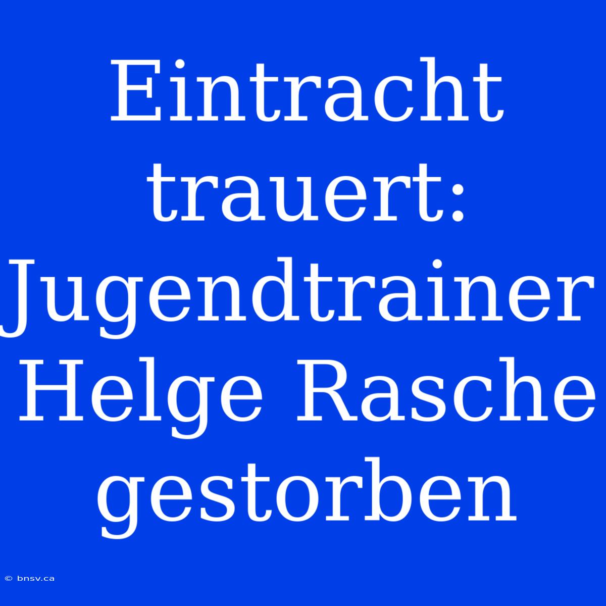 Eintracht Trauert: Jugendtrainer Helge Rasche Gestorben