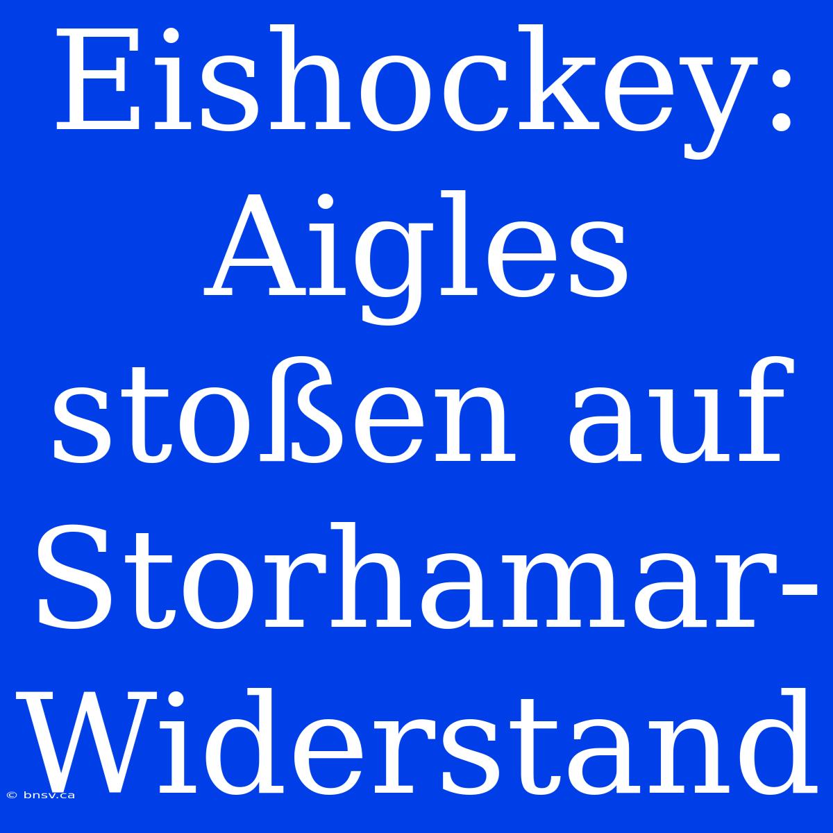 Eishockey: Aigles Stoßen Auf Storhamar-Widerstand