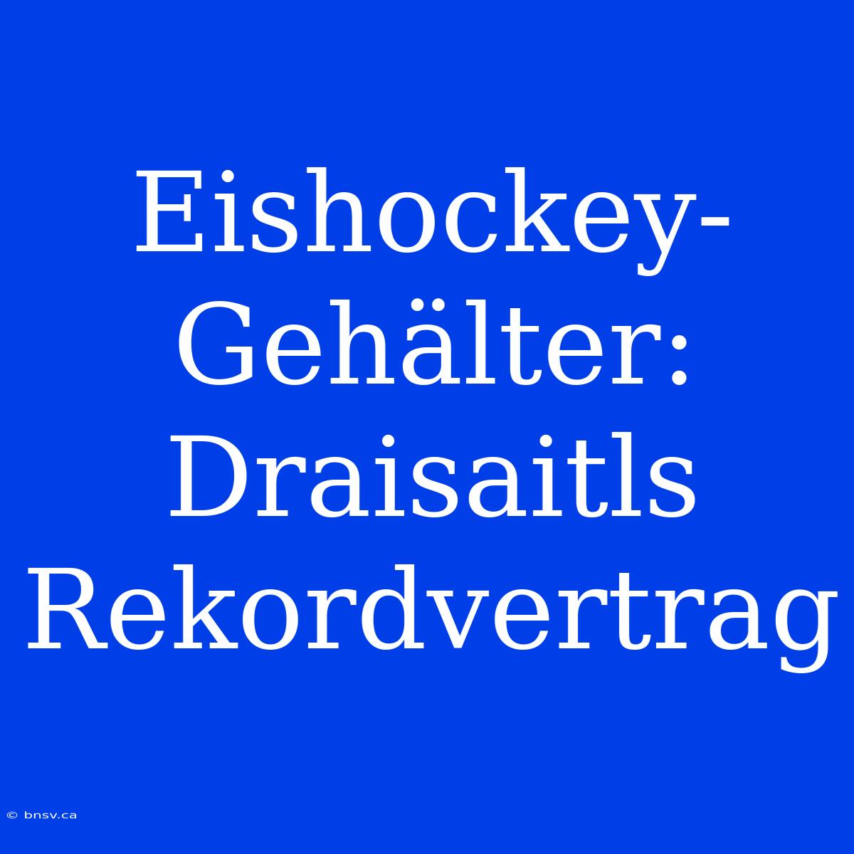 Eishockey-Gehälter: Draisaitls Rekordvertrag