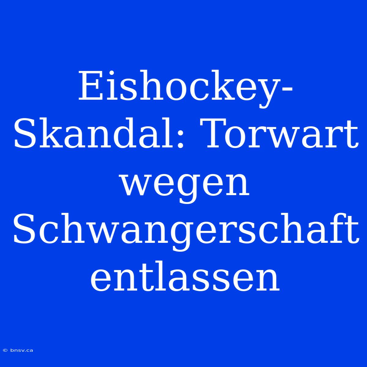 Eishockey-Skandal: Torwart Wegen Schwangerschaft Entlassen