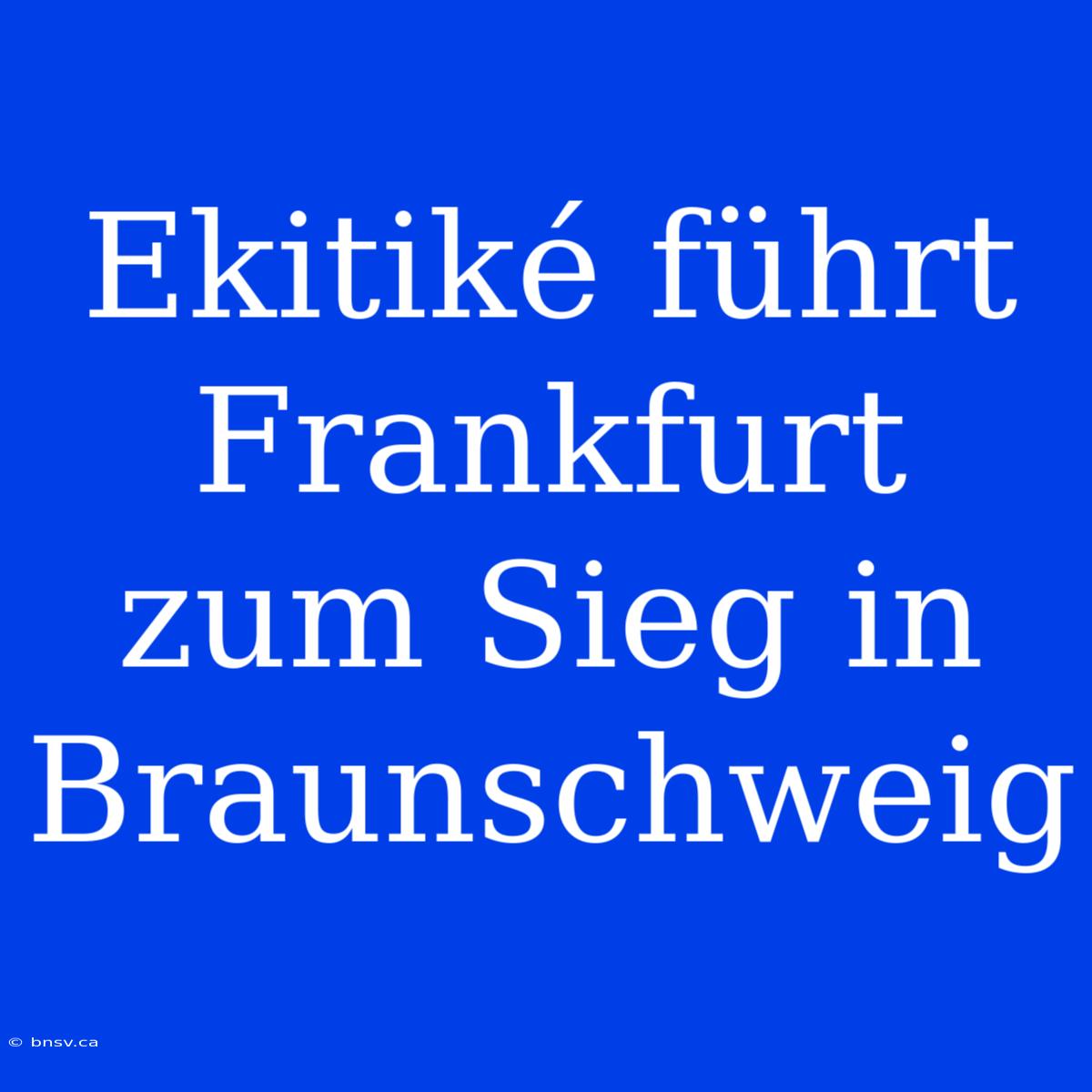 Ekitiké Führt Frankfurt Zum Sieg In Braunschweig