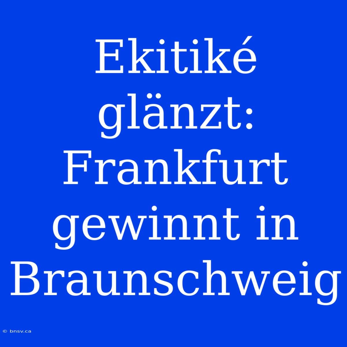 Ekitiké Glänzt: Frankfurt Gewinnt In Braunschweig