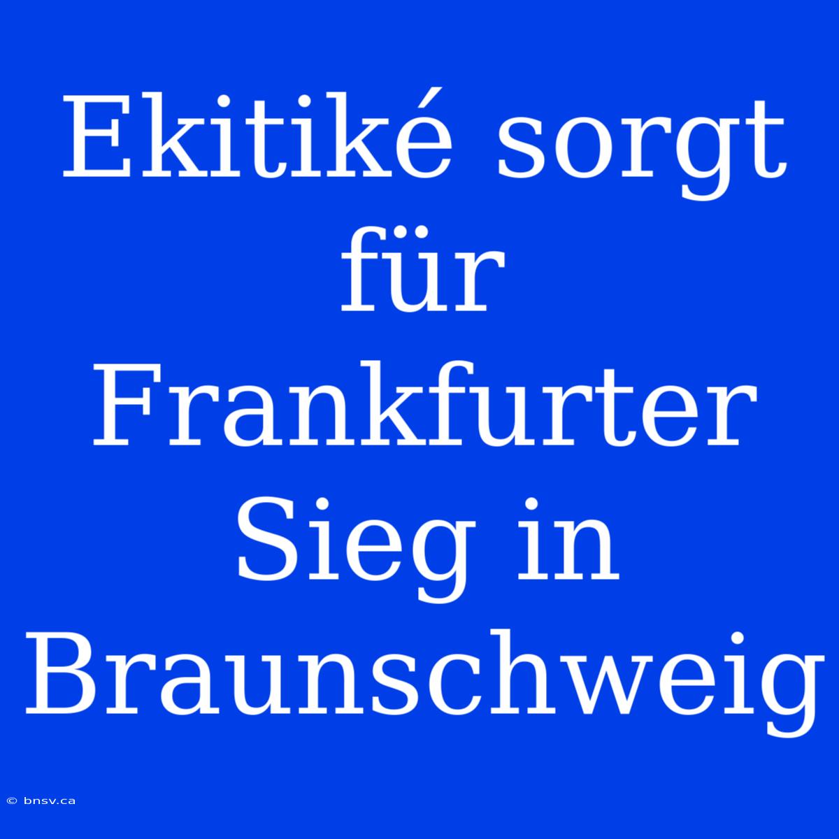 Ekitiké Sorgt Für Frankfurter Sieg In Braunschweig