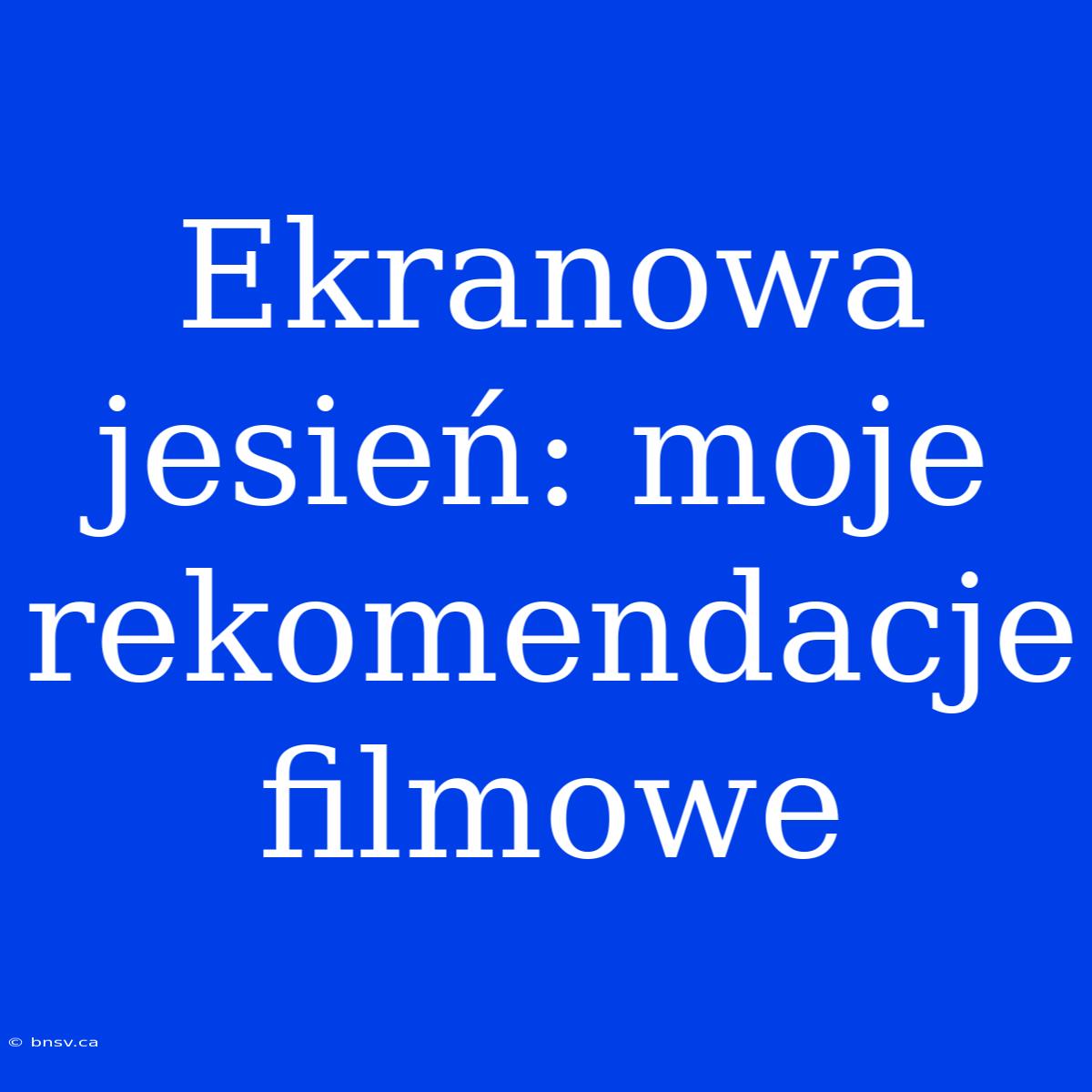 Ekranowa Jesień: Moje Rekomendacje Filmowe