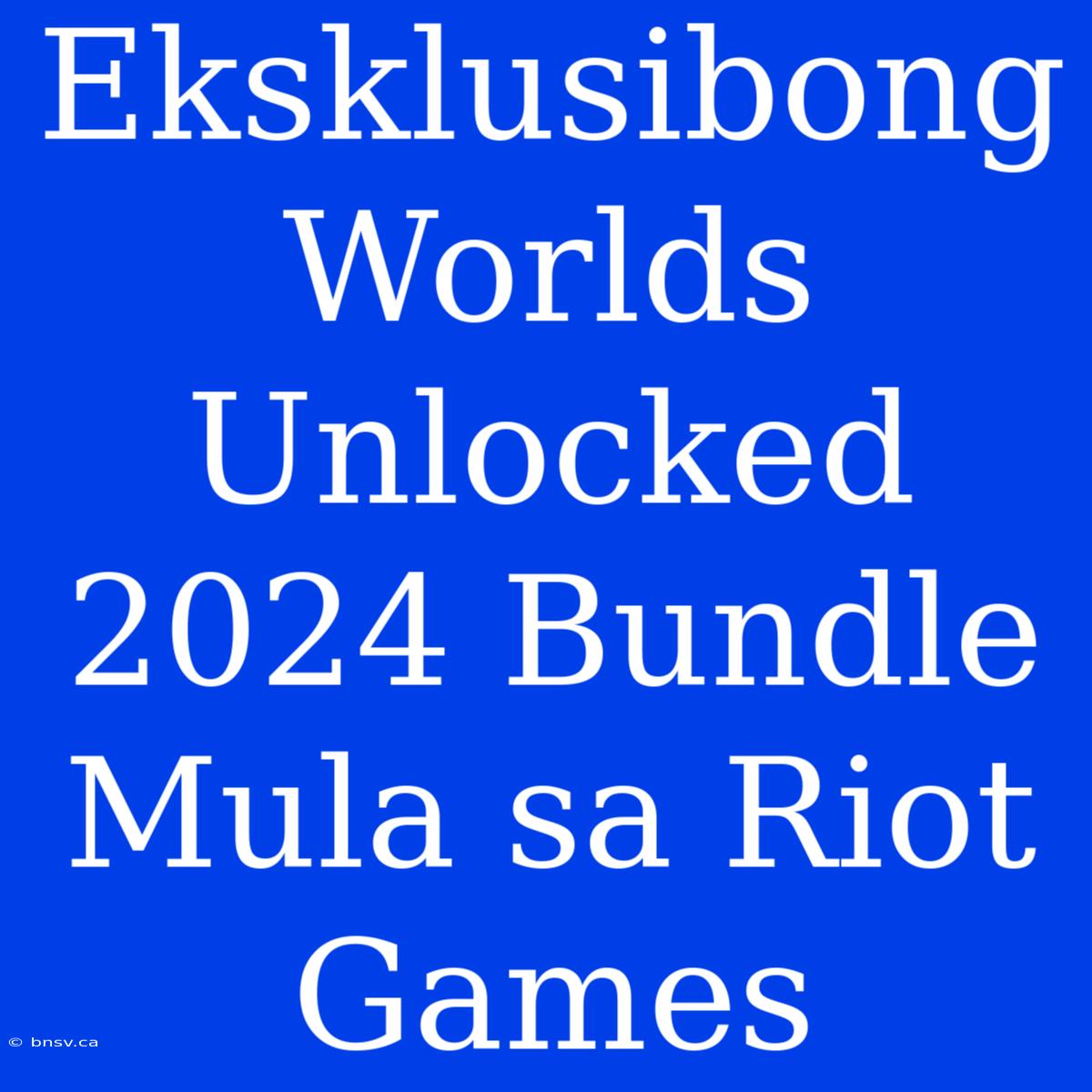 Eksklusibong Worlds Unlocked 2024 Bundle Mula Sa Riot Games