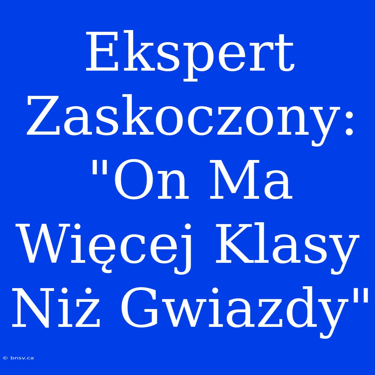 Ekspert Zaskoczony: 