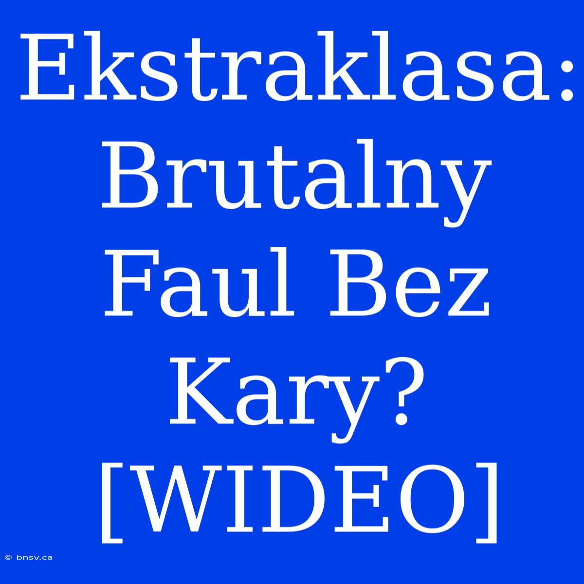 Ekstraklasa: Brutalny Faul Bez Kary? [WIDEO]