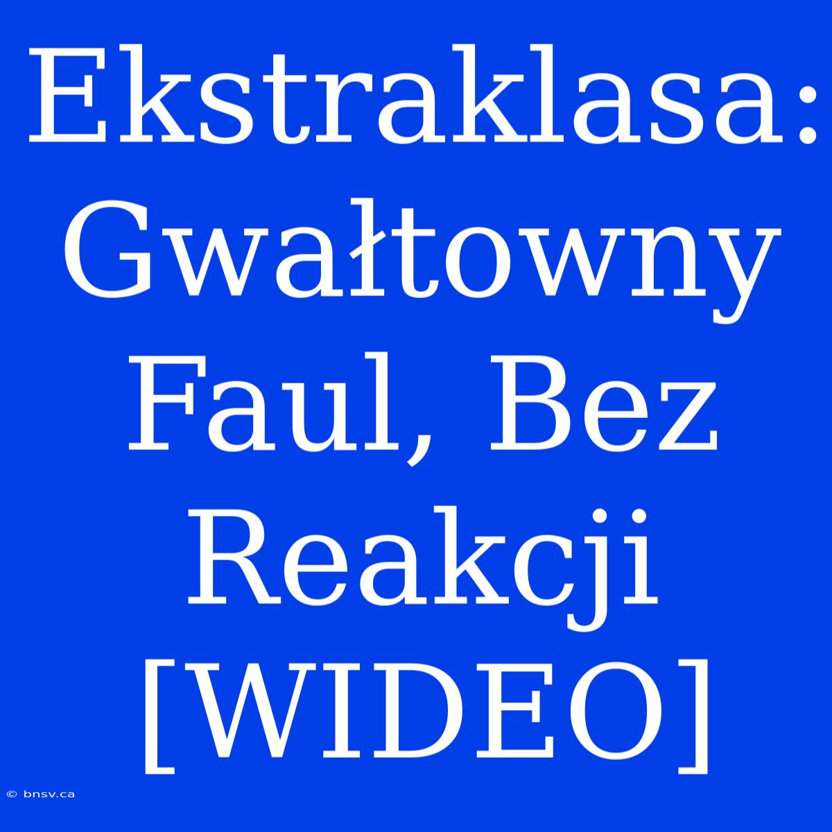 Ekstraklasa: Gwałtowny Faul, Bez Reakcji [WIDEO]