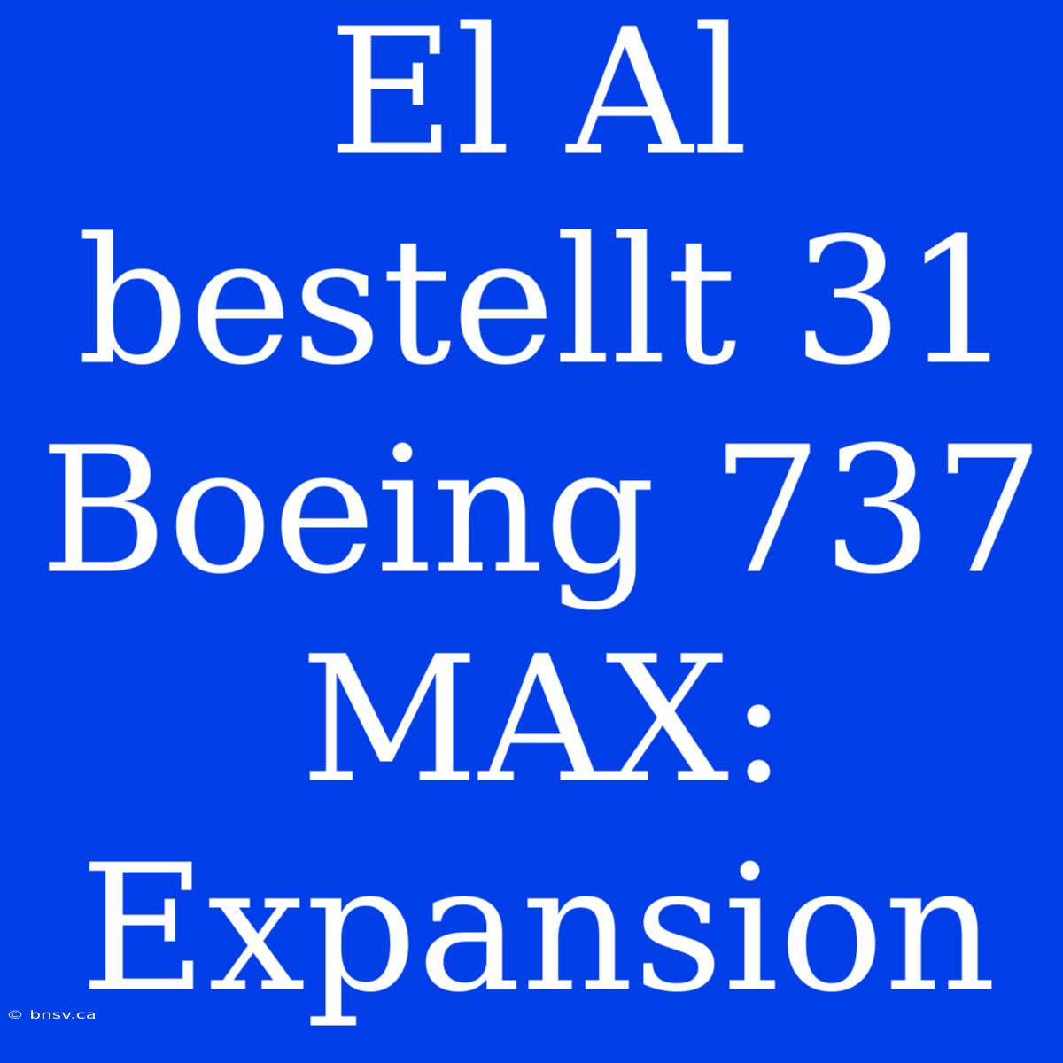 El Al Bestellt 31 Boeing 737 MAX: Expansion