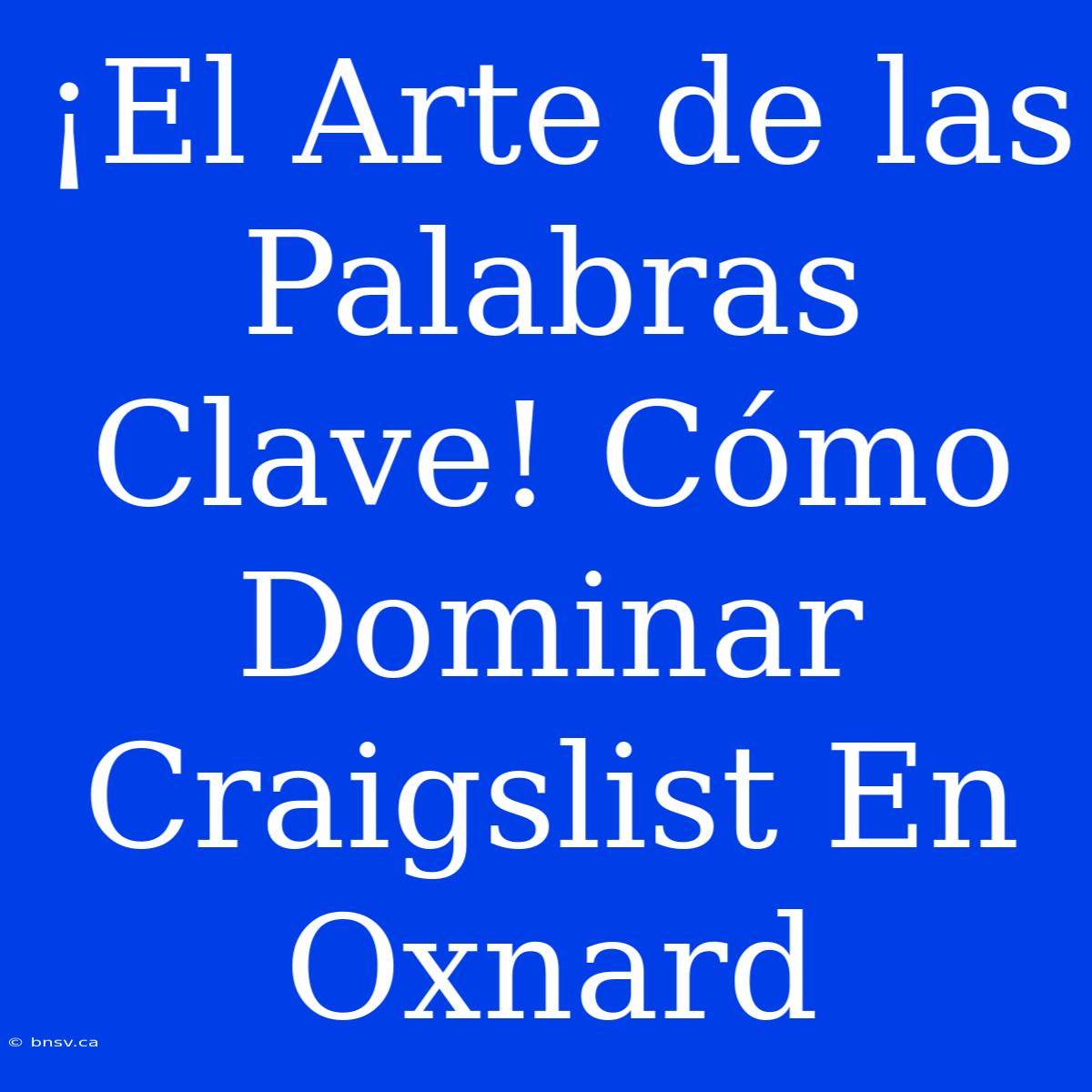 ¡El Arte De Las Palabras Clave! Cómo Dominar Craigslist En Oxnard