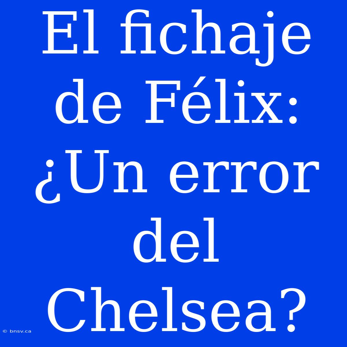 El Fichaje De Félix: ¿Un Error Del Chelsea?