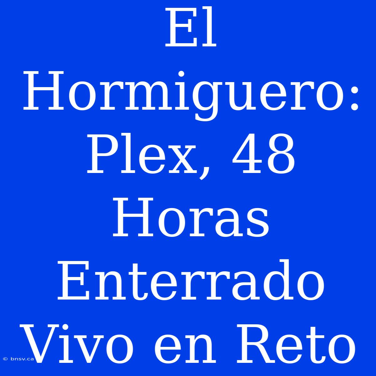 El Hormiguero: Plex, 48 Horas Enterrado Vivo En Reto