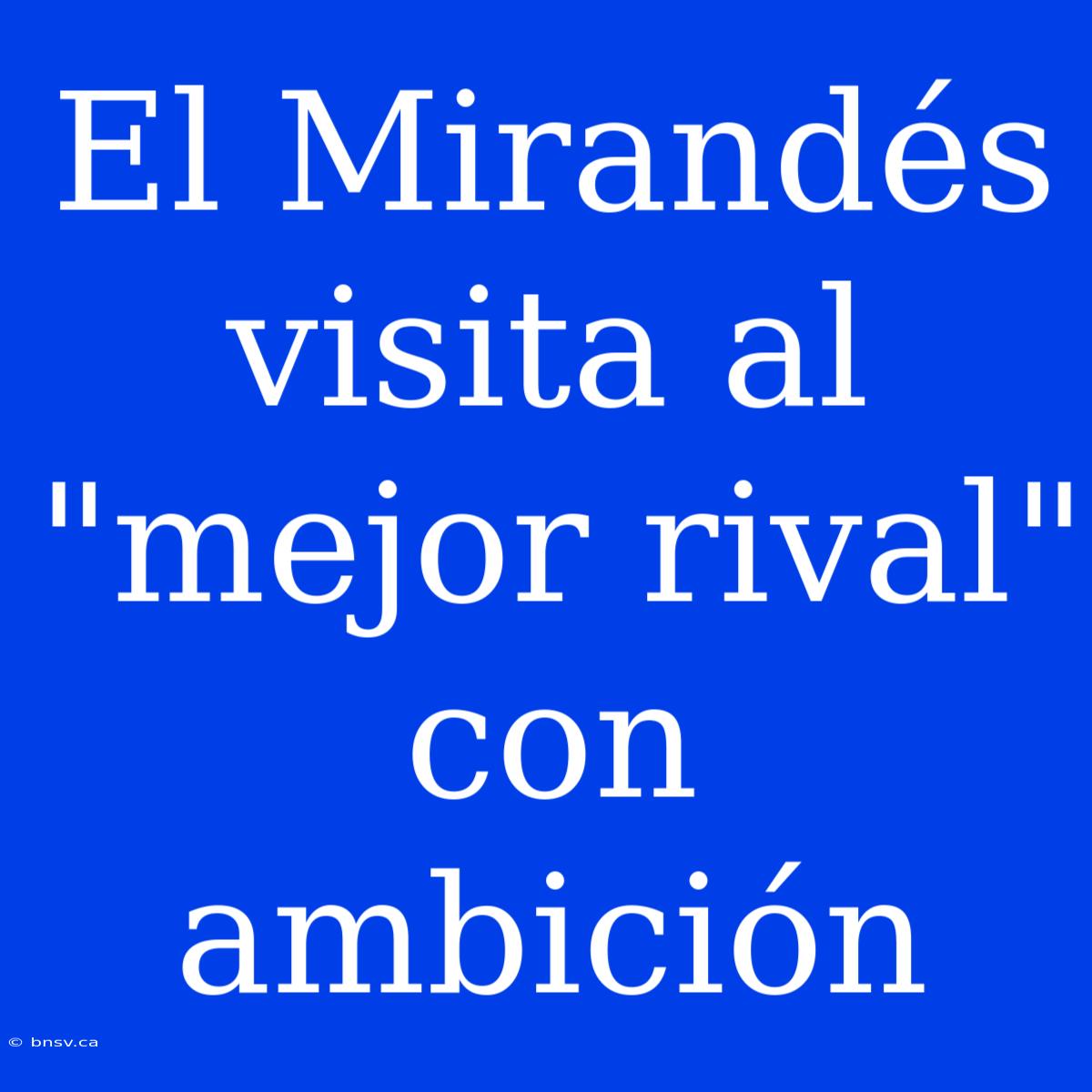 El Mirandés Visita Al 