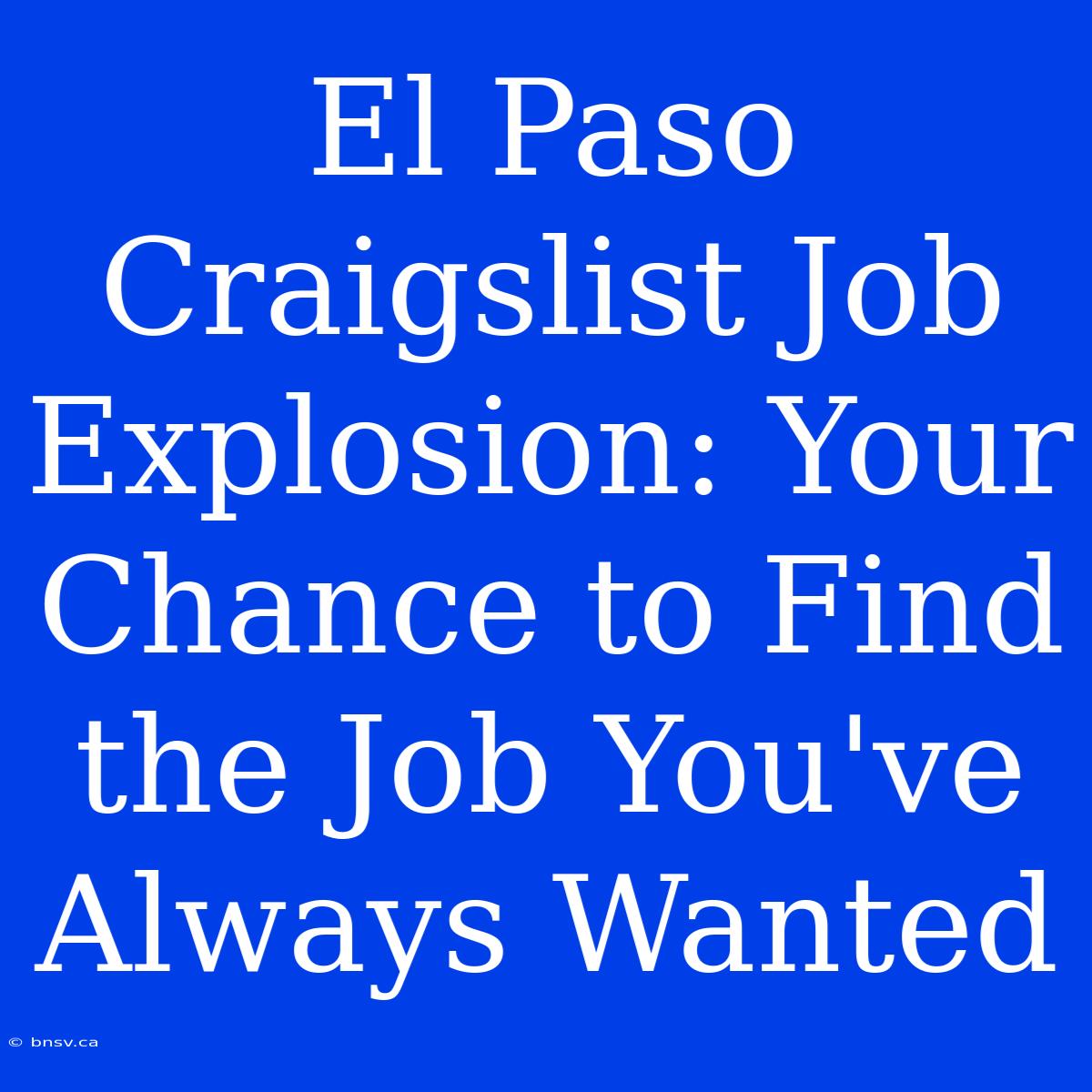 El Paso Craigslist Job Explosion: Your Chance To Find The Job You've Always Wanted