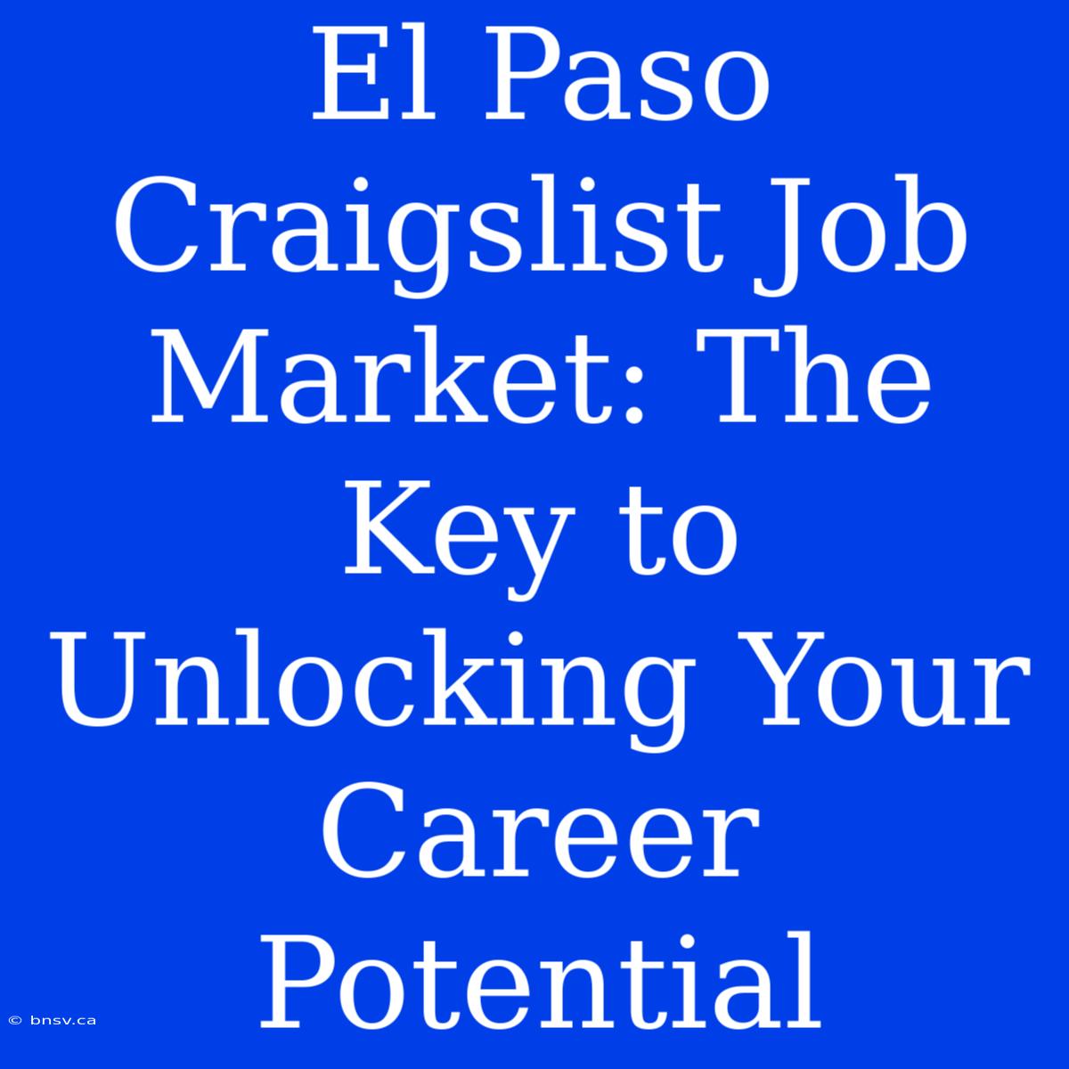 El Paso Craigslist Job Market: The Key To Unlocking Your Career Potential