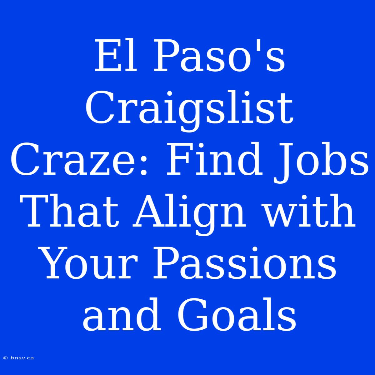 El Paso's Craigslist Craze: Find Jobs That Align With Your Passions And Goals