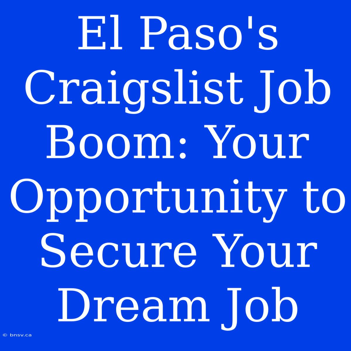 El Paso's Craigslist Job Boom: Your Opportunity To Secure Your Dream Job