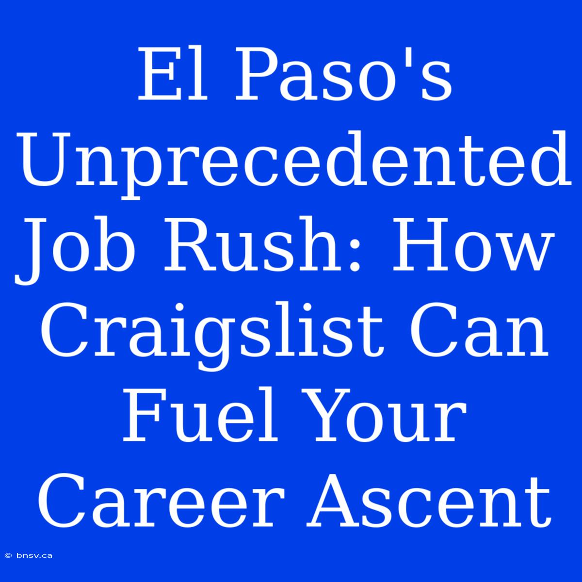 El Paso's Unprecedented Job Rush: How Craigslist Can Fuel Your Career Ascent