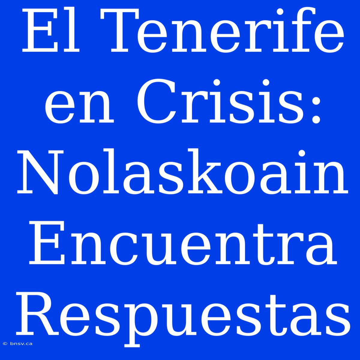 El Tenerife En Crisis: Nolaskoain Encuentra Respuestas