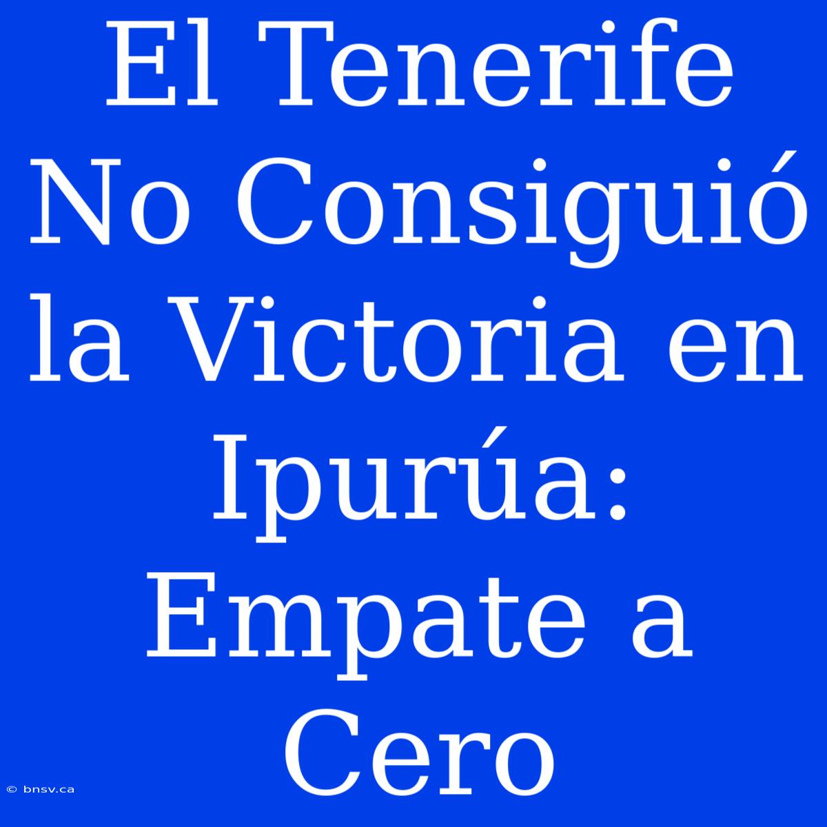 El Tenerife No Consiguió La Victoria En Ipurúa: Empate A Cero