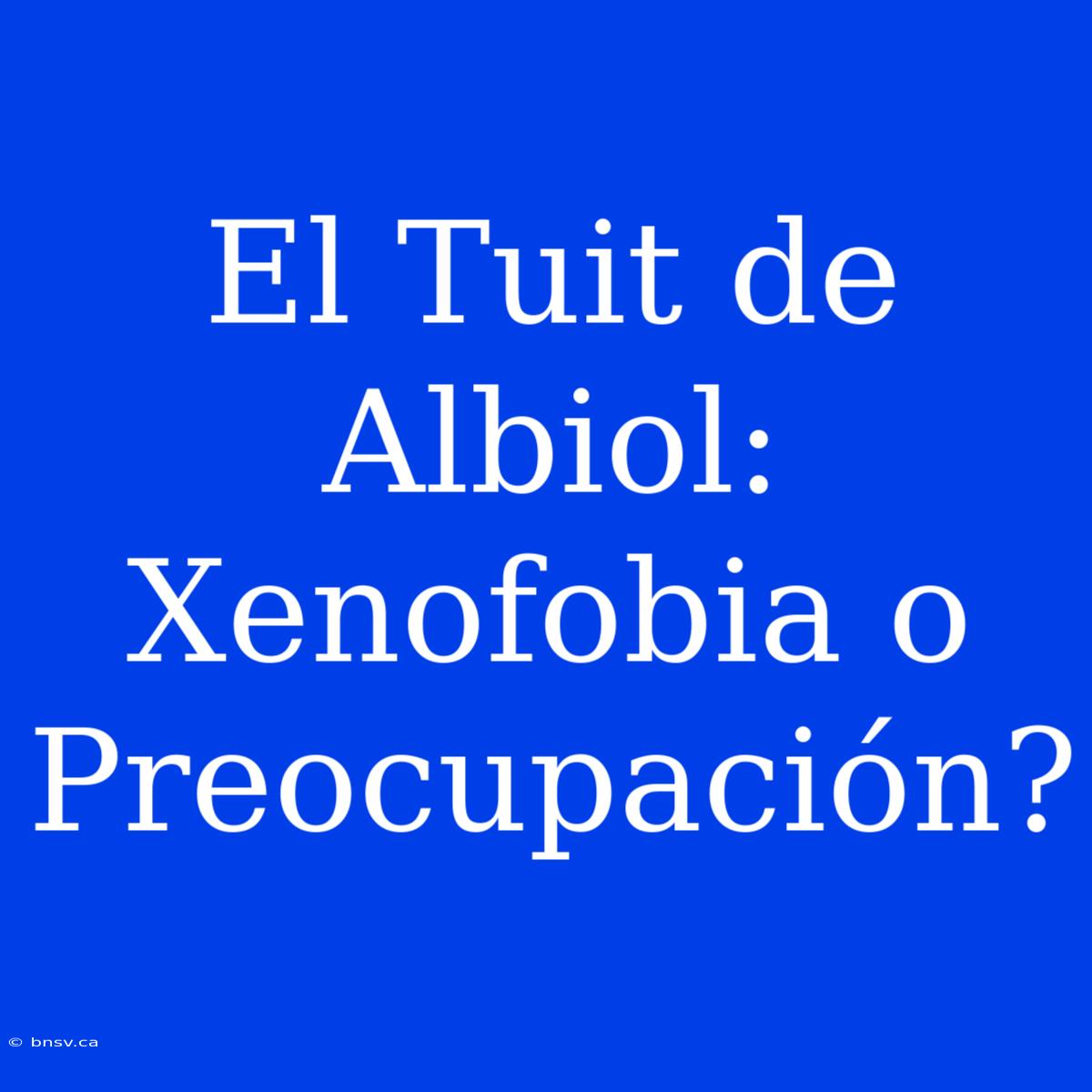 El Tuit De Albiol: Xenofobia O Preocupación?